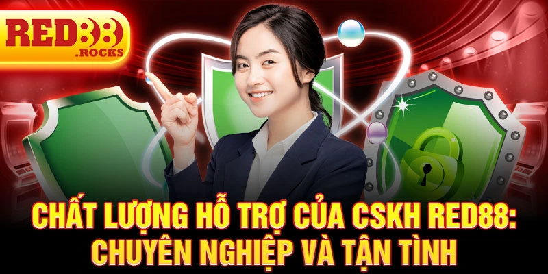 Chất lượng hỗ trợ của CSKH Red88: chuyên nghiệp và tận tình