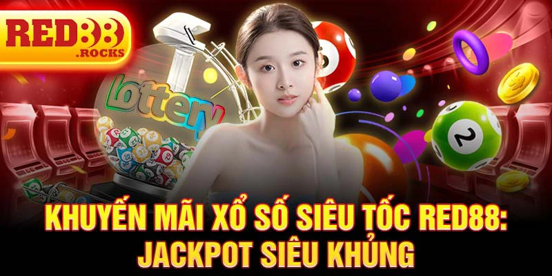 Khuyến mãi xổ số siêu tốc Red88: Jackpot siêu khủng