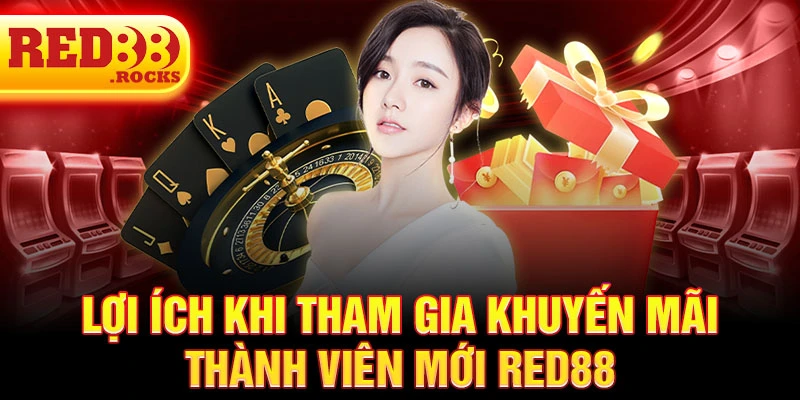 Lợi ích khi tham gia khuyến mãi thành viên mới Red88