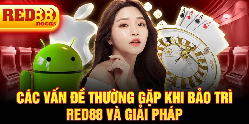 Các vấn đề thường gặp khi bảo trì Red88 và giải pháp