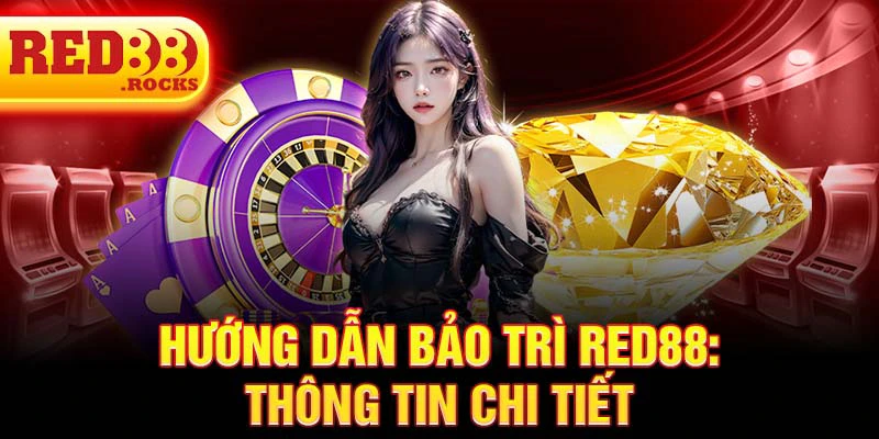 Hướng dẫn bảo trì Red88: Thông tin chi tiết