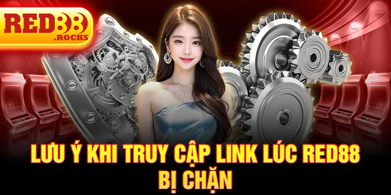 Lưu ý khi truy cập link lúc Red88 bị chặn